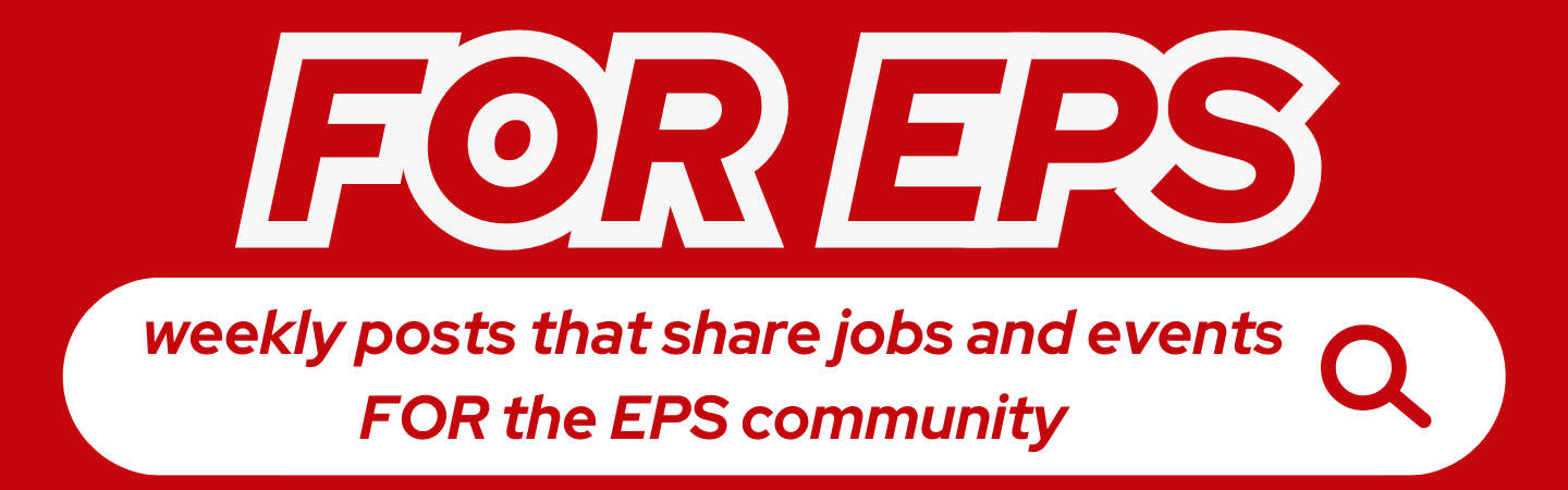 FOR EPS: A weekly post that shares jobs and events for the EPS community